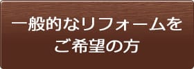 一般的なリフォームをご希望の方